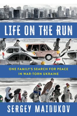 Life on the Run: One Family's Search for Peace in War-Torn Ukraine (Maidukov Sergey)(Pevná vazba)