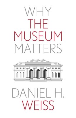 Why the Museum Matters (Weiss Daniel H.)(Paperback)