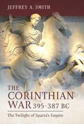 The Corinthian War, 395-387 BC: The Twilight of Sparta's Empire (Smith Jeffrey)(Pevná vazba)