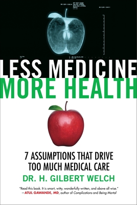 Less Medicine, More Health - 7 Assumptions That Drive Too Much Medical Care (Welch Gilbert)(Pevná vazba)