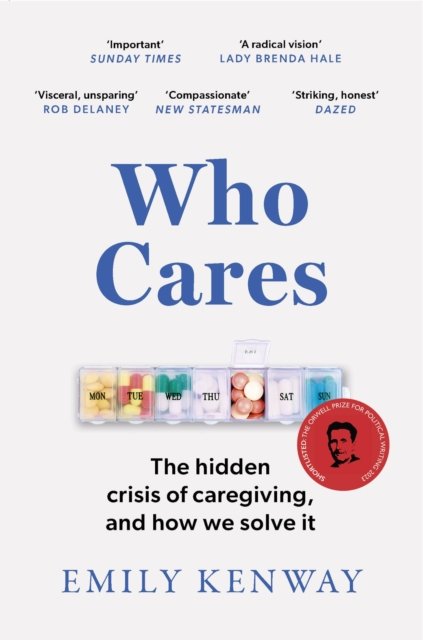 Who Cares - The Hidden Crisis of Caregiving, and How We Solve It - the 2023 Orwell Prize Finalist (Kenway Emily)(Paperback / softback)