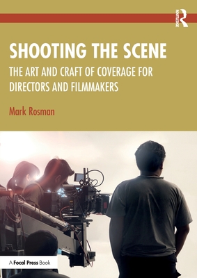 Shooting the Scene: The Art and Craft of Coverage for Directors and Filmmakers (Rosman Mark)(Paperback)