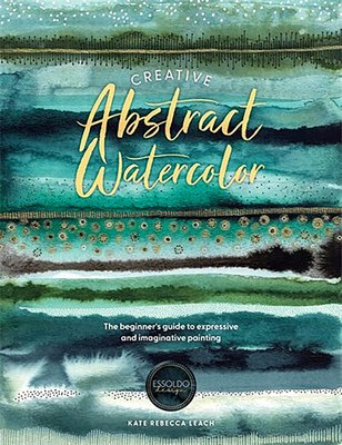 Creative Abstract Watercolor: The Beginner's Guide to Expressive and Imaginative Painting (Leach Kate Rebecca)(Paperback)