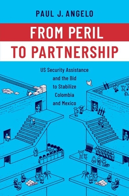 From Peril to Partnership: Us Security Assistance and the Bid to Stabilize Colombia and Mexico (Angelo Paul J.)(Pevná vazba)