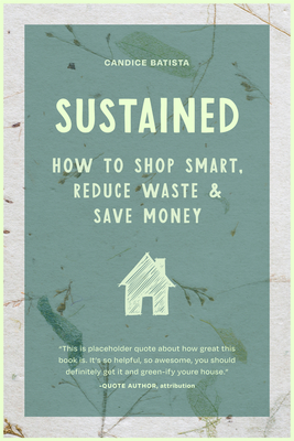 Sustained: Creating a Sustainable House Through Small Changes, Money-Saving Habits, and Natural Solutions (the Eco-Friendly Home) (Batista Candice)(Paperback)