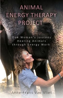 Animal Energy Therapy Project: One Woman's Journey Healing Animals Through Energy Work (Van Vliet Anne-Frans)(Paperback)
