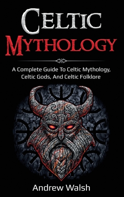 Celtic Mythology: A Complete Guide to Celtic Mythology, Celtic Gods, and Celtic Folklore (Walsh Andrew)(Pevná vazba)