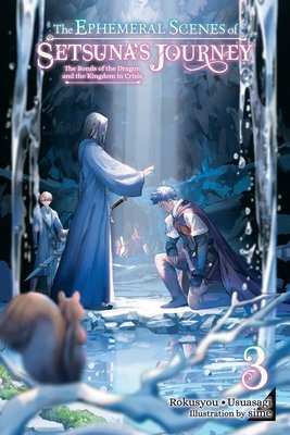 The Ephemeral Scenes of Setsuna's Journey, Vol. 3 (Light Novel): The Bonds of the Dragon and the Kingdom in Crisis (Rokusyou - Usuasagi)(Paperback)