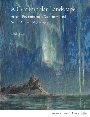 A Circumpolar Landscape: Art and Environment in Scandinavia and North America, 1890-1930 (Gapp Isabelle)(Pevná vazba)