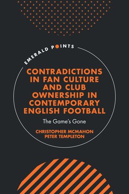 Contradictions in Fan Culture and Club Ownership in Contemporary English Football: The Game's Gone (McMahon Christopher)(Pevná vazba)