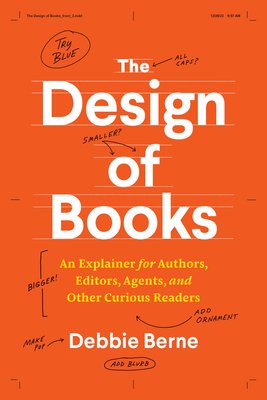 The Design of Books: An Explainer for Authors, Editors, Agents, and Other Curious Readers (Berne Debbie)(Paperback)