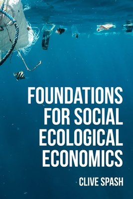 Foundations of Social Ecological Economics: The Fight for Revolutionary Change in Economic Thought (Spash Clive L.)(Pevná vazba)