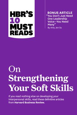 Hbr's 10 Must Reads on Strengthening Your Soft Skills (with Bonus Article You Don't Need Just One Leadership Voice--You Need Many by Amy Jen Su) (Review Harvard Business)(Paperback)