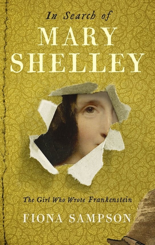 In Search of Mary Shelley: The Girl Who Wrote Frankenstein