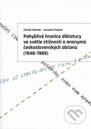 Pohyblivé hranice diktatury ve světle stížností a anonymů československých občanů (1948-1989) - Jaroslav Pažout