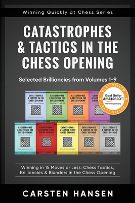 Catastrophes & Tactics in the Chess Opening - Selected Brilliancies from Volumes 1-9: Winning in 15 Moves or Less: Chess Tactics, Brilliancies & Blund (Hansen Carsten)(Paperback)