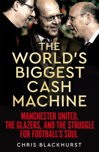 World's Biggest Cash Machine - Manchester United, the Glazers, and the Struggle for Football's Soul (Blackhurst Chris)(Paperback / softback)