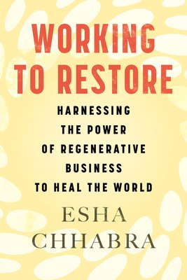 Working to Restore: Harnessing the Power of Regenerative Business to Heal the World (Chhabra Esha)(Paperback)