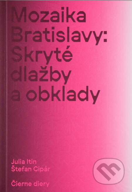 Mozaika Bratislavy: Skryté dlažby a obklady - Julia Itin, Štefan Cipár, Martin Lipták