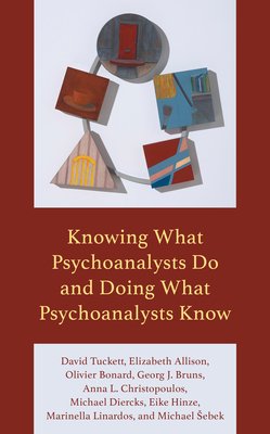 Knowing What Psychoanalysts Do and Doing What Psychoanalysts Know (Tuckett David)(Paperback)