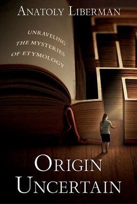 Origin Uncertain: Unraveling the Mysteries of Etymology (Liberman Anatoly)(Pevná vazba)