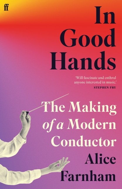 In Good Hands - The Making of a Modern Conductor (Farnham Alice)(Paperback / softback)