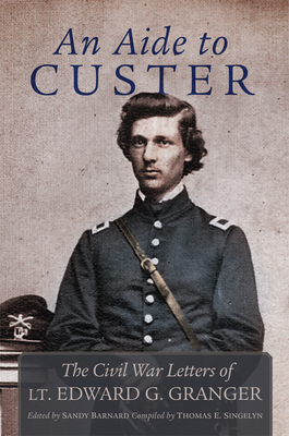 An Aide to Custer: The Civil War Letters of Lt. Edward G. Granger (Granger Edward)(Paperback)