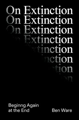 On Extinction: Beginning Again at the End (Ware Ben)(Pevná vazba)