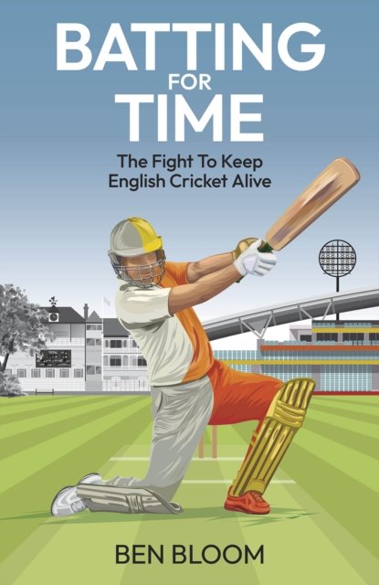 Batting For Time - The Fight to Keep English Cricket Alive (Bloom Ben)(Pevná vazba)