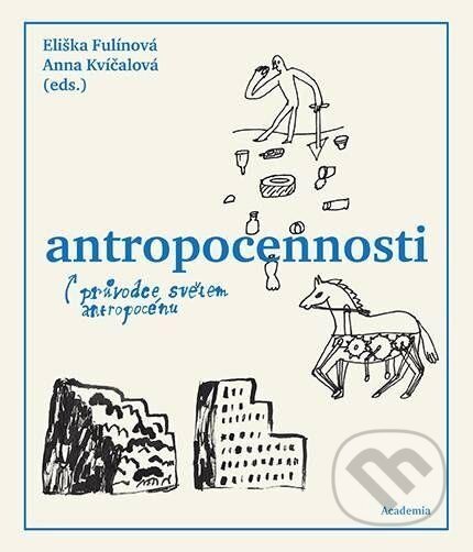 Antropocennosti - Průvodce světem antropocénu - Eliška Fulínová, Anna Kvíčalová