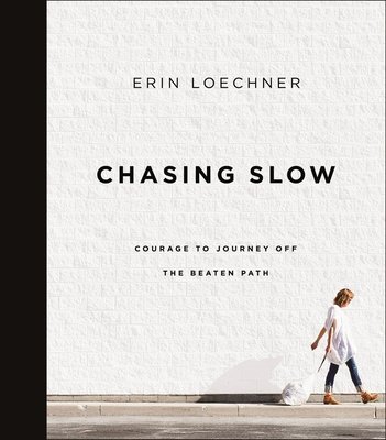 Chasing Slow: Courage to Journey Off the Beaten Path (Loechner Erin)(Paperback)