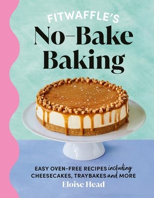 Fitwaffle's No-Bake Baking - Easy oven-free recipes including cheesecakes, traybakes and more (Head Eloise)(Pevná vazba)