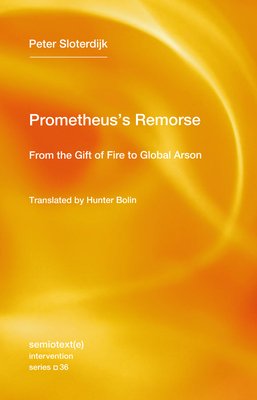Prometheus's Remorse: From the Gift of Fire to Global Arson (Sloterdijk Peter)(Paperback)