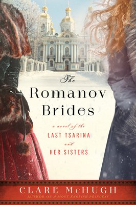 The Romanov Brides: A Novel of the Last Tsarina and Her Sisters (McHugh Clare)(Paperback)