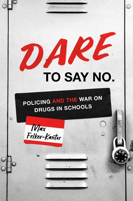 Dare to Say No: Policing and the War on Drugs in Schools (Felker-Kantor Max)(Paperback)