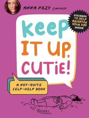 Keep It Up, Cutie!: A Not-Quite Self-Help Book (Przy Anna)(Pevná vazba)