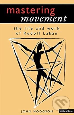 Mastering Movement Understanding Laban - John Hodgson