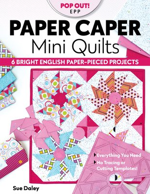 Paper Caper Mini Quilts: 6 Bright English Paper-Pieced Projects; Everything You Need, No Tracing or Cutting Templates! (Daley Sue)(Paperback)