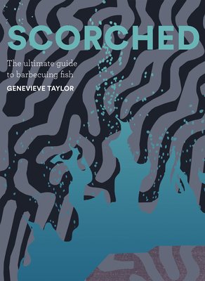 Scorched: The Ultimate Guide to Barbecuing Fish (Taylor Genevieve)(Pevná vazba)