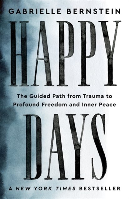 Happy Days - The Guided Path from Trauma to Profound Freedom and Inner Peace (Bernstein Gabrielle)(Paperback / softback)