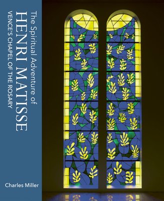 The Spiritual Adventure of Henri Matisse: Vence's Chapel of the Rosary (Miller Charles)(Pevná vazba)