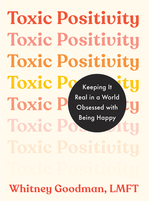 Toxic Positivity: Keeping It Real in a World Obsessed with Being Happy (Goodman Whitney)(Paperback)