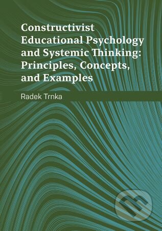 Constructivist Educational Psychology and Systemic Thinking: Principles, Concepts, and Examples - Radek Trnka