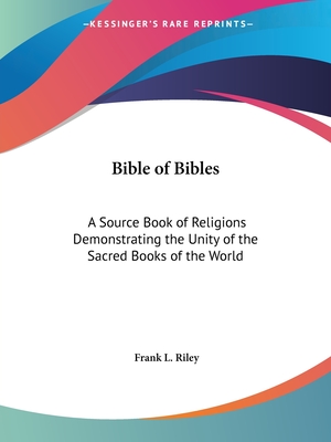 Bible of Bibles: A Source Book of Religions Demonstrating the Unity of the Sacred Books of the World (Riley Frank L.)(Paperback)