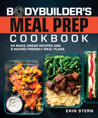 The Bodybuilder's Meal Prep Cookbook: 64 Make-Ahead Recipes and 8 Macro-Friendly Meal Plans (Stern Erin)(Paperback)