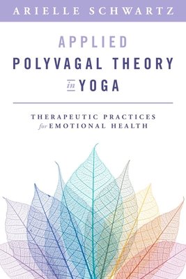 Applied Polyvagal Theory in Yoga: Therapeutic Practices for Emotional Health (Schwartz Arielle)(Paperback)