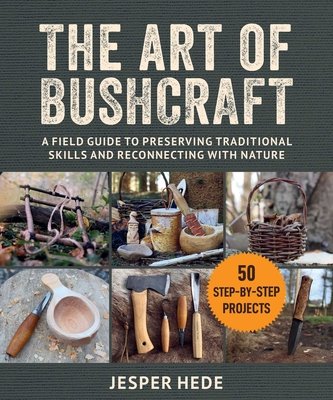 The Art of Bushcraft: A Field Guide to Preserving Traditional Skills and Reconnecting with Nature (Hede Jesper)(Paperback)