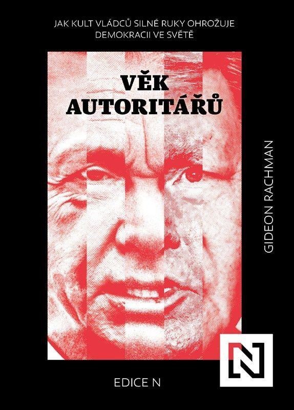 Věk autoritářů - Jak kult vládců silné ruky ohrožuje demokracii ve světě - Gideon Rachman