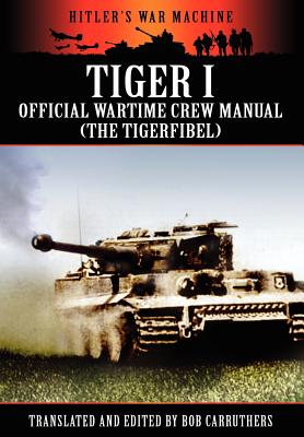 Tiger I - Official Wartime Crew Manual (the Tigerfibel) (Carruthers Bob)(Paperback)