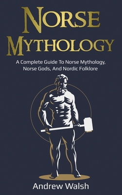 Norse Mythology: A Complete Guide to Norse Mythology, Norse Gods, and Nordic Folklore (Walsh Andrew)(Pevná vazba)